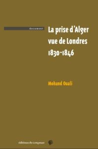 La prise d'Alger vue de Londres. 1830-1846 - Ouali Mohand - Kadri Aïssa