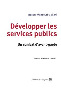 Développer les services publics. Un combat d’avant-garde - Mansouri-Guilani Nasser - Thibault Bernard