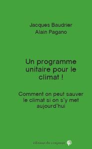 Un programme unitaire pour le climat. Comment on peut sauver le climat si on s'y met aujourd'hui ! - Baudrier Jacques - Pagano Alain