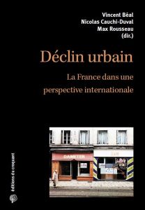 Déclin urbain. La France dans une perspective internationale - Béal Vincent - Cauchi-Duval Nicolas - Rousseau Max