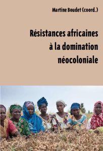 Résistances africaines à la domination néo-coloniale et impérialiste - Boudet Martine