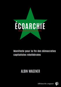 Ecoarchie. Manifeste pour la fin des démocraties capitalistes néolibérales - Wagener Albin