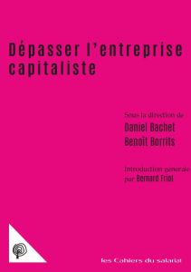 Dépasser l’entreprise capitaliste. Travail, écologie, propriété - Bachet Daniel - Borrits Benoît - Friot Bernard - C