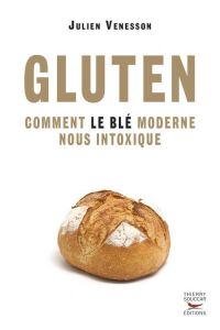 Gluten. Comment le blé moderne nous intoxique - Venesson Julien