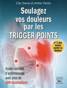 Soulagez vos douleurs par les Trigger Points. Guide complet d'automassage - Davies Clair - Davies Amber - Sobecki Catherine