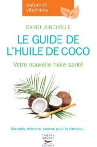 Le guide de l'huile de coco, votre nouvelle huile santé - Sincholle Daniel