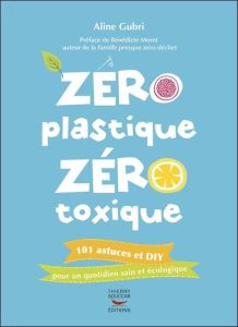 Zéro plastique zéro toxique - Gubri Aline - Moret Bénédicte