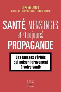 Santé, mensonges et (toujours) propagande - Anso Jérémy - Souccar Thierry - Robard Isabelle