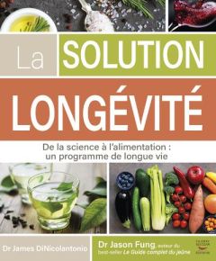 La solution longévité. De la science à l'alimentation : un programme de longue vie - DiNicolantonio James - Fung Jason - Lombardo Marti