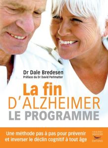 La fin d'Alzheimer, le programme. Une méthode pas à pas pour prévenir et inverser le déclin cognitif - Bredesen Dale - Perlmutter David - Marti Lombardo