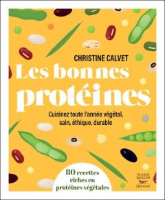 Les bonnes protéines. Cuisinez toute l'année végétal, sain, éthique, durable - Calvet Christine - Marinette Guillaume