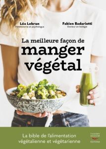 La meilleure façon de manger végétal - Badariotti Fabien - Lebrun Léa - Demange Sébastien