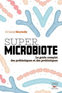 Super microbiote : le guide complet des prébiotiques et probiotiques - Sincholle Daniel