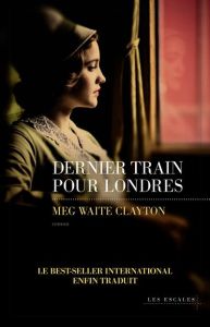 Dernier train pour Londres - Clayton Meg Waite