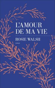 L'amour de ma vie - Walsh Rosie - Bouet Caroline