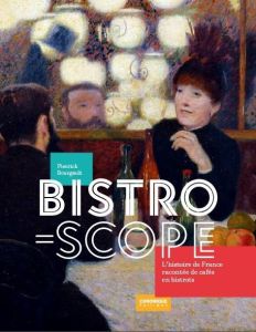 Bistroscope, l'Histoire de France racontée de cafés en bistrots - Bourgault Pierrick