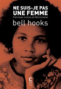 Ne suis-je pas une femme ? Femmes noires et féminisme - Hooks Bell - Potot Olga - Gay Amandine