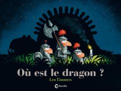 Où est le dragon ? - Timmers Leo - Bayer Laurent