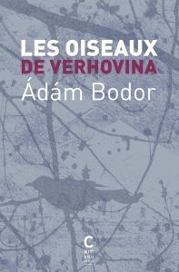 Les Oiseaux de Verhovina. Variations pour les derniers jours - Bodor Adam - Aude Sophie
