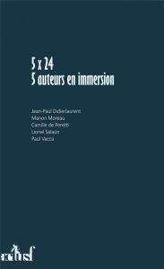 5x24. 5 auteurs en immersion - Peretti Camille de - Vacca Paul - Didierlaurent Pa