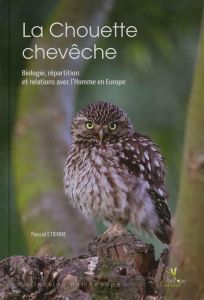 La Chouette chevêche / Biologie, répartition et relation avec l'Homme en Europe - Etienne Pascal