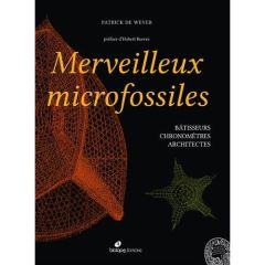 Merveilleux microfossiles : bâtisseurs, chronomètres, architectes - De Wever Patrick