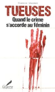 Tueuses / Quand le crime s'accorde au féminin - Lhermet Yiannis