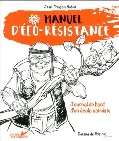Manuel d'éco-résistance. Journal de bord d'un écolo activiste - Noblet Jean-François - Boucq François