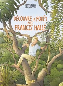Découvre les forêts avec Francis Hallé - Chapelle Cindy - N'Guessan Marc - Cleyet-Marrel Da