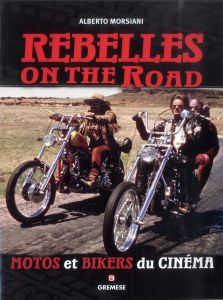 Rebelles on the Road. Motos et bikers du cinéma - Morsiani Alberto - Fusaro Mélanie