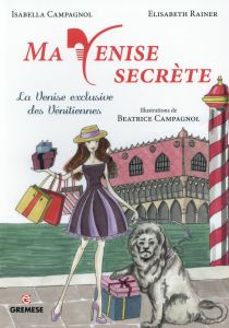 Ma Venise secrète. La Venise exclusive des Vénitiennes - Rainer Elisabeth - Campagnol Isabella - Campagnol