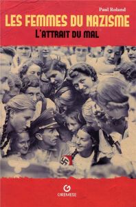 Les femmes du nazisme. L'attrait du mal - Roland Paul - Mestchersky Marina