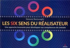 Les six sens du réalisateur. Une approche innovante pour développer vos compétences de cinéaste - Bartesaghi Simone - Marcheix Benjamin