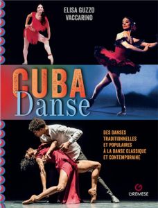 Cuba Danse. De la danse classique et contemporaine aux danses traiditionnelles et populaires - Guzzo Vaccarino Elisa - Lafitte Chloé