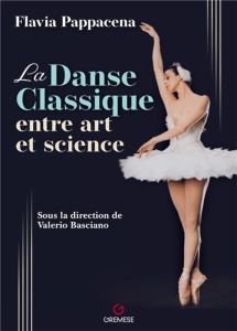 La danse classique entre art et science - Pappacena Flavia - Basciano Valerio