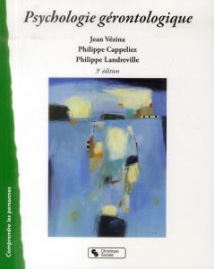 Psychologie gérontologique. 3e édition - Vézina Jean - Cappeliez Philippe - Landreville Phi