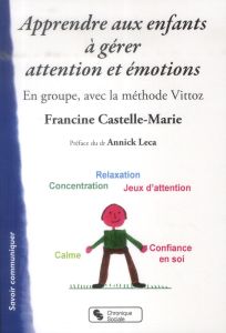 Apprendre aux enfants à gérer attention et émotions. En groupe, avec la méthode Vittoz - Castelle-Marie Francine - Leca Annick