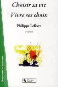 Choisir sa vie Vivre ses choix. 2e édition - Lefèvre Philippe