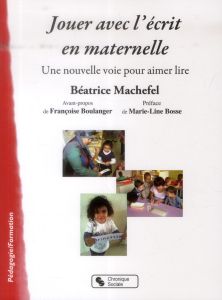 Jouer avec l'écrit en maternelle. Une nouvelle voie pour aimer lire - Machefel Béatrice - Bosse Marie-Line - Boulanger F