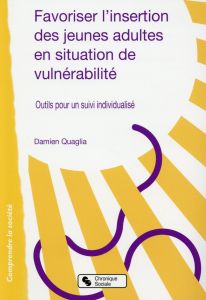 Favoriser l'insertion des jeunes adultes en situation de vulnérabilité. Outils pour un suivi individ - Quaglia Damien