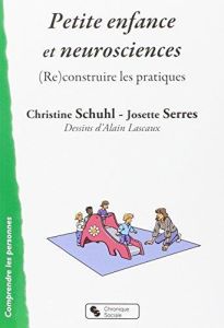 Petite enfance et neurosciences. (Re)construire les pratiques - Schuhl Christine - Serres Josette - Lascaux Alain