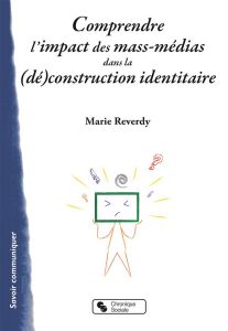 Comprendre l'impact des mass-medias dans la (dé)construction identitaire - Reverdy Marie