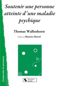 Soutenir une personne atteinte d'une maladie psychique - Wallenhorst Thomas - Borrel Béatrice