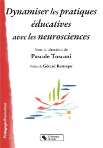 Dynamiser les pratiques éducatives avec les neurosciences - Toscani Pascale - Restrepo Gérard