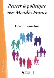 Penser le politique avec Mendès France - Bonnefon Gérard