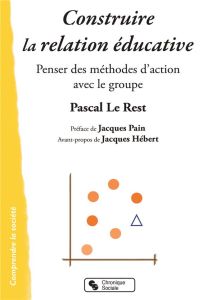 Construire la relation éducative. Penser des méthodes d'action avec le groupe - Le Rest Pascal - Pain Jacques - Hébert Jacques