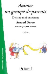 Animer un groupe de parents. Dessine-moi un parent, 2e édition - Deroo Arnaud - Salomé Jacques