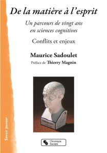 De la matière à l'esprit. Un parcours de vingt ans en sciences cognitives - Sadoulet Maurice - Magnin Thierry