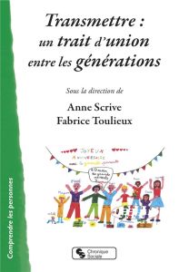 Transmettre : un trait d'union entre les générations - Scrive Anne - Toulieux Fabrice - Boucaud Pascale -