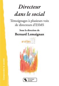 Directeur dans le social. Témoignages à plusieurs voix de directeurs d'ESMS - Lemaignan Bernard - Abgrall Brigitte - Chapuis Nat